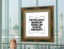 Petisi Hati: Bangun Sebelum Kubur Menanti