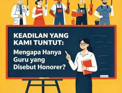 Keadilan Yang Kami Tuntut : Mengapa Hanya Guru yang Disebut Honorer?